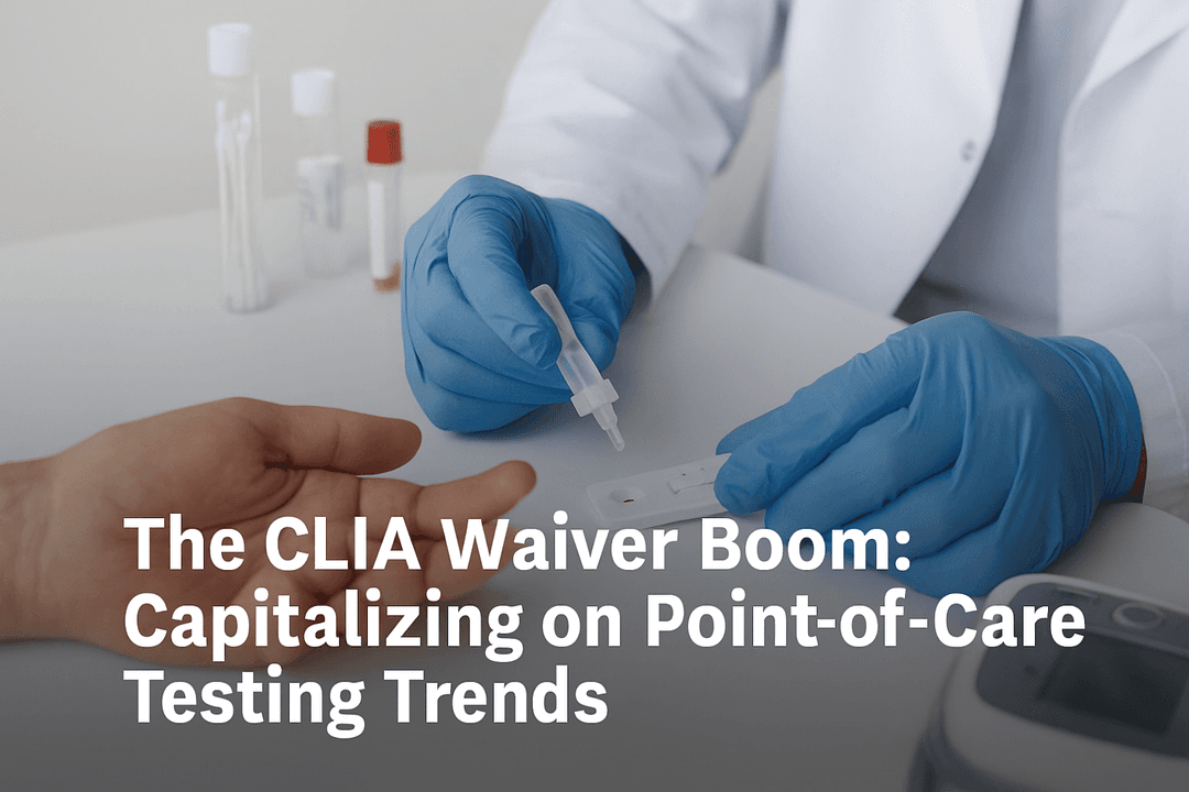 The CLIA Waiver Boom: Capitalizing on Point-of-Care Testing Trends